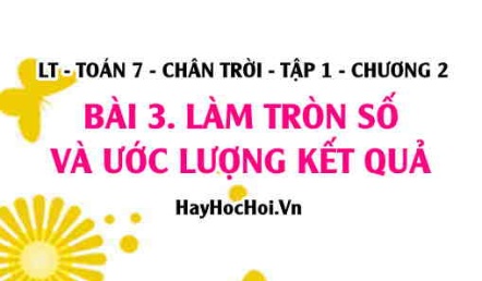 Cách Ước lượng kết quả phép tính và Cách làm tròn số? Toán 7 chân trời Tập 1 chương 2 Bài 3